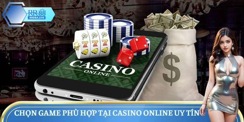 Chọn game phù hợp tại Casino Online uy tín