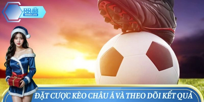 Đặt cược kèo Châu Á và theo dõi kết quả