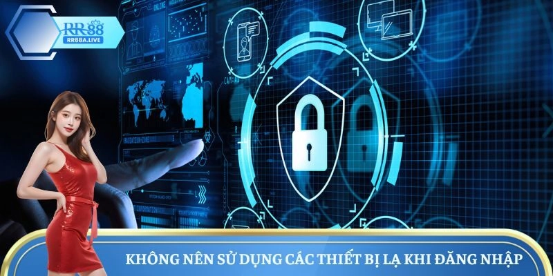 Không nên sử dụng các thiết bị lạ khi đăng nhập 